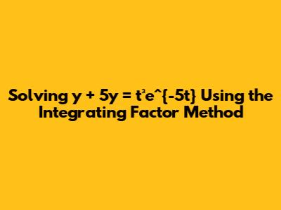 Solving y' + 5y = t³e^{-5t} Using the Integrating Factor Method