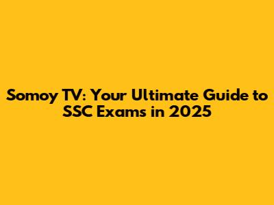 Somoy TV: Your Ultimate Guide to SSC Exams in 2025