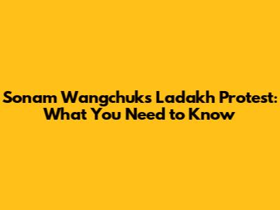 Sonam Wangchuk's Ladakh Protest: What You Need to Know