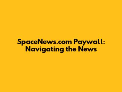 SpaceNews.com Paywall: Navigating the News