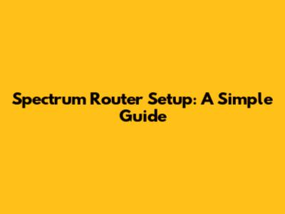 Spectrum Router Setup: A Simple Guide
