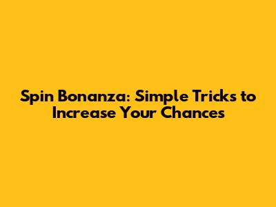 Spin Bonanza: Simple Tricks to Increase Your Chances