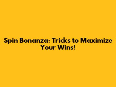 Spin Bonanza: Tricks to Maximize Your Wins!