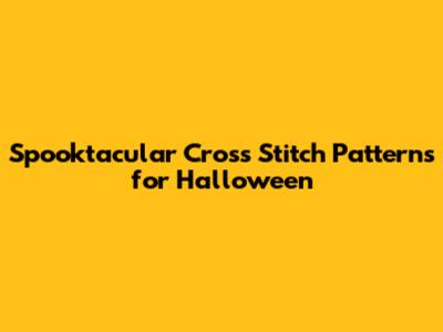 Spooktacular Cross Stitch Patterns for Halloween