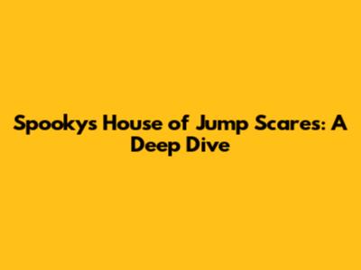 Spooky's House of Jump Scares: A Deep Dive