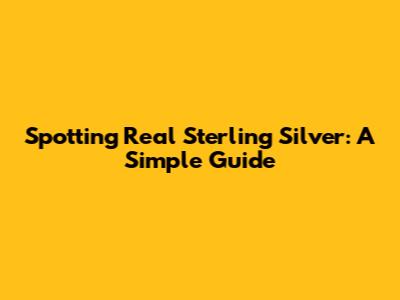 Spotting Real Sterling Silver: A Simple Guide
