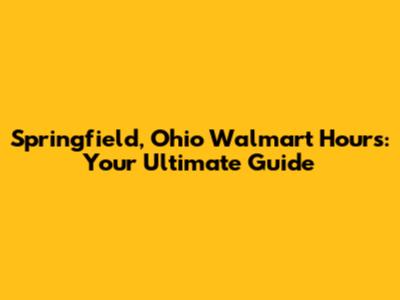 Springfield, Ohio Walmart Hours: Your Ultimate Guide