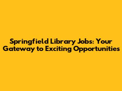 Springfield Library Jobs: Your Gateway to Exciting Opportunities