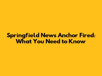 Springfield News Anchor Fired: What You Need to Know