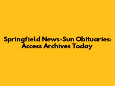 Springfield News-Sun Obituaries: Access Archives Today