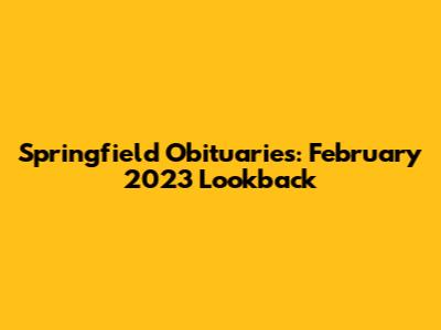 Springfield Obituaries: February 2023 Lookback