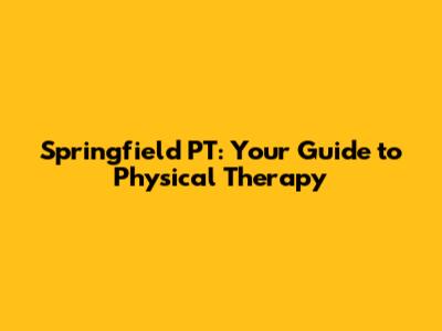 Springfield PT: Your Guide to Physical Therapy
