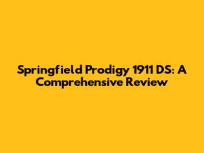Springfield Prodigy 1911 DS: A Comprehensive Review