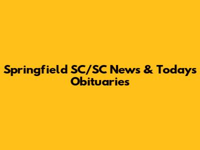 Springfield SC/SC News & Today's Obituaries