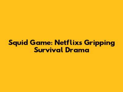 Squid Game: Netflix's Gripping Survival Drama