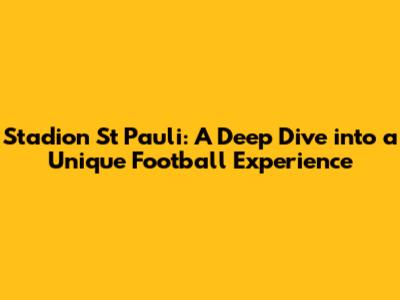 Stadion St Pauli: A Deep Dive into a Unique Football Experience