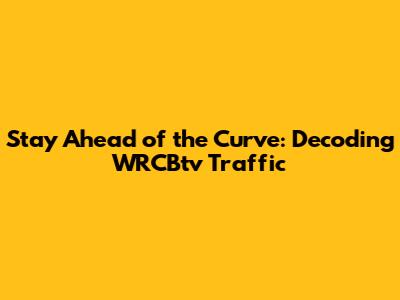 Stay Ahead of the Curve: Decoding WRCBtv Traffic