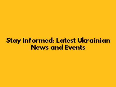 Stay Informed: Latest Ukrainian News and Events