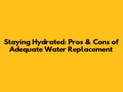 Staying Hydrated: Pros & Cons of Adequate Water Replacement