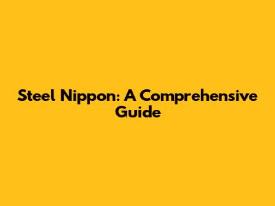 Steel Nippon: A Comprehensive Guide