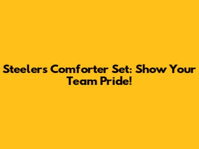 Steelers Comforter Set: Show Your Team Pride!