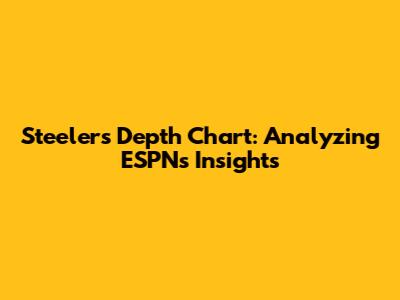 Steelers Depth Chart: Analyzing ESPN's Insights