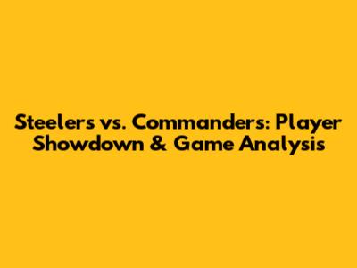 Steelers vs. Commanders: Player Showdown & Game Analysis