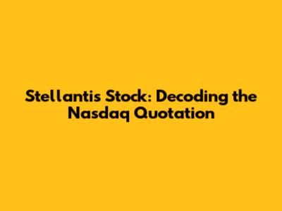 Stellantis Stock: Decoding the Nasdaq Quotation