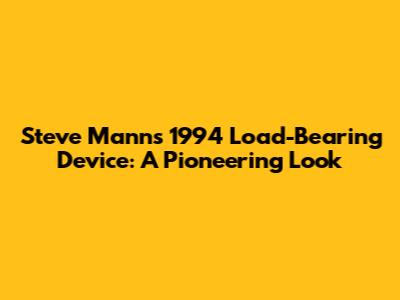 Steve Mann's 1994 Load-Bearing Device: A Pioneering Look