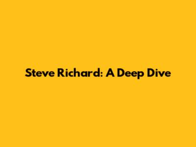 Steve Richard: A Deep Dive