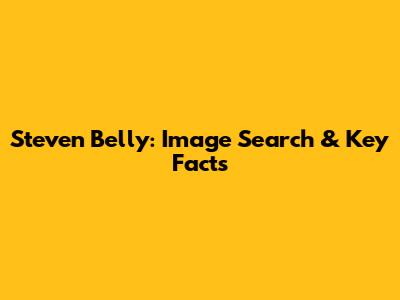 Steven Belly: Image Search & Key Facts