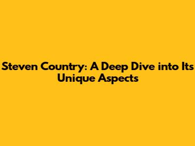 Steven Country: A Deep Dive into Its Unique Aspects