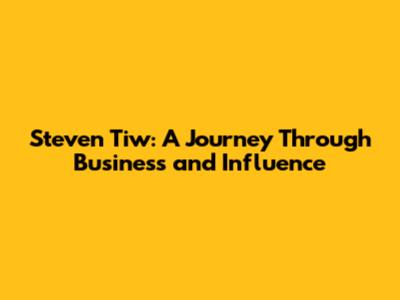 Steven Tiw: A Journey Through Business and Influence