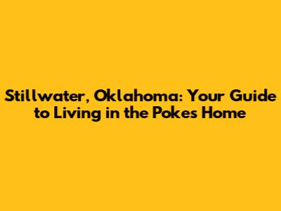 Stillwater, Oklahoma: Your Guide to Living in the 'Pokes' Home