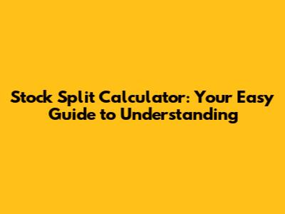 Stock Split Calculator: Your Easy Guide to Understanding