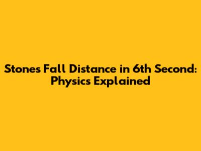 Stone's Fall Distance in 6th Second: Physics Explained