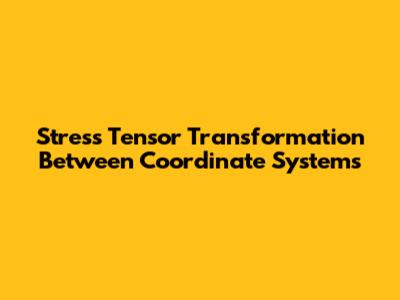 Stress Tensor Transformation Between Coordinate Systems