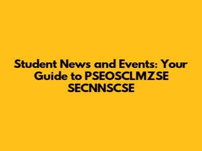 Student News and Events: Your Guide to PSEOSCLMZSE SECNNSCSE