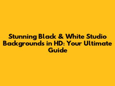 Stunning Black & White Studio Backgrounds in HD: Your Ultimate Guide