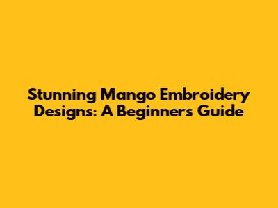 Stunning Mango Embroidery Designs: A Beginner's Guide