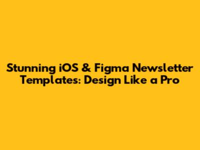 Stunning iOS & Figma Newsletter Templates: Design Like a Pro
