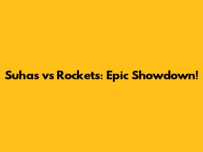 Suhas vs Rockets: Epic Showdown!