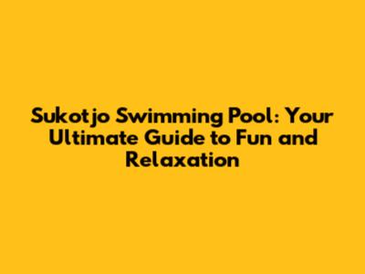 Sukotjo Swimming Pool: Your Ultimate Guide to Fun and Relaxation