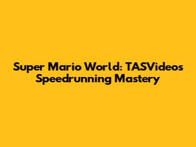 Super Mario World: TASVideos' Speedrunning Mastery