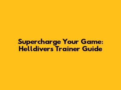 Supercharge Your Game: Helldivers Trainer Guide