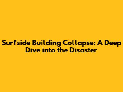 Surfside Building Collapse: A Deep Dive into the Disaster