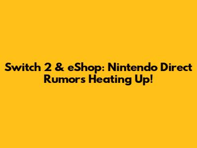 Switch 2 & eShop: Nintendo Direct Rumors Heating Up!