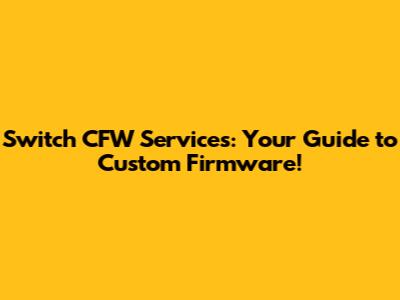 Switch CFW Services: Your Guide to Custom Firmware!