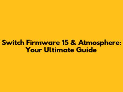 Switch Firmware 15 & Atmosphere: Your Ultimate Guide