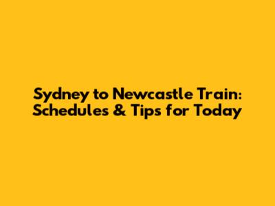 Sydney to Newcastle Train: Schedules & Tips for Today